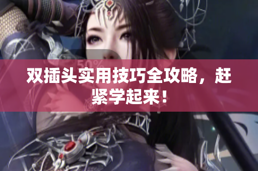 双插头实用技巧全攻略，赶紧学起来！