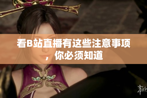 看B站直播有这些注意事项，你必须知道