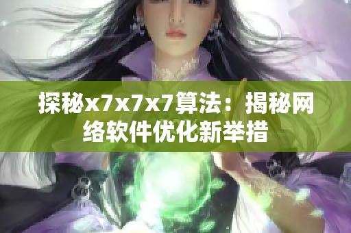 探秘x7x7x7算法：揭秘网络软件优化新举措