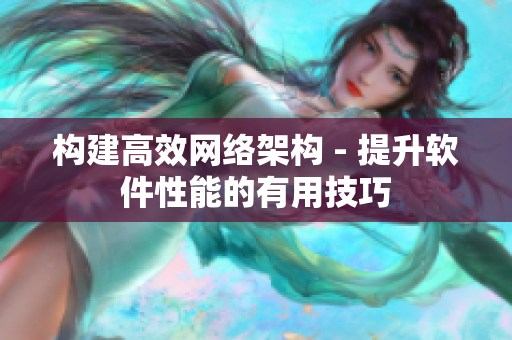 构建高效网络架构 - 提升软件性能的有用技巧