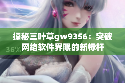 探秘三叶草gw9356：突破网络软件界限的新标杆