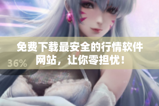 免费下载最安全的行情软件网站，让你零担忧！