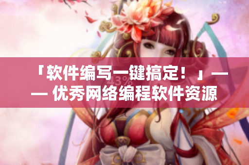 「软件编写一键搞定！」—— 优秀网络编程软件资源汇总
