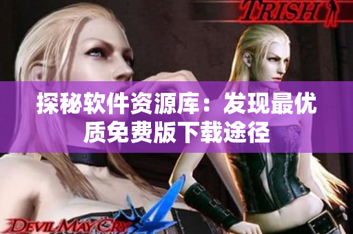 探秘软件资源库：发现最优质免费版下载途径