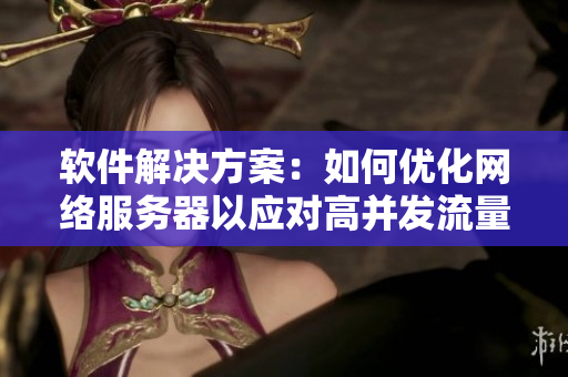 软件解决方案：如何优化网络服务器以应对高并发流量？