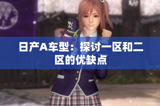 日产A车型：探讨一区和二区的优缺点