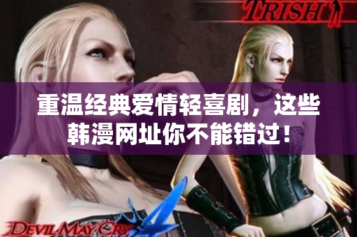 重温经典爱情轻喜剧，这些韩漫网址你不能错过！