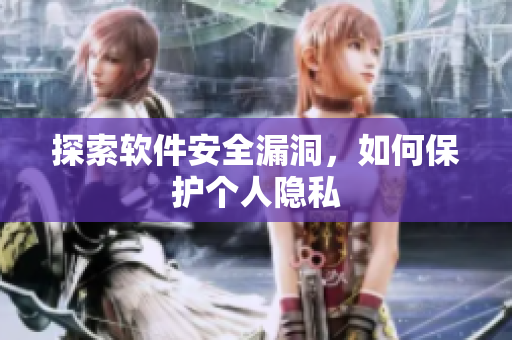 探索软件安全漏洞，如何保护个人隐私