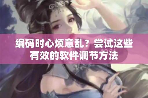 编码时心烦意乱？尝试这些有效的软件调节方法