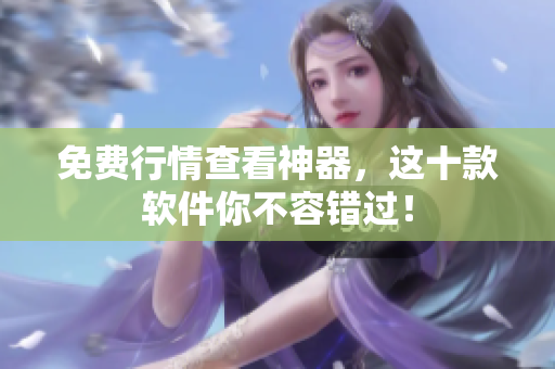 免费行情查看神器，这十款软件你不容错过！