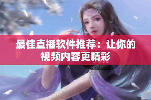 最佳直播软件推荐：让你的视频内容更精彩