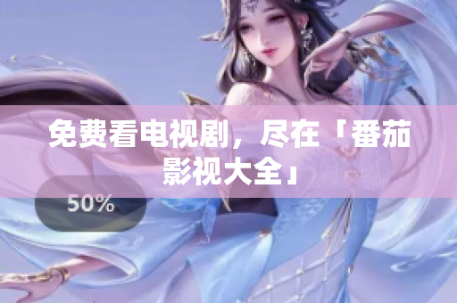免费看电视剧，尽在「番茄影视大全」