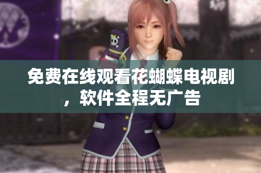 免费在线观看花蝴蝶电视剧，软件全程无广告