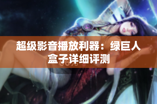 超级影音播放利器：绿巨人盒子详细评测