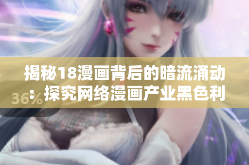 揭秘18漫画背后的暗流涌动：探究网络漫画产业黑色利润