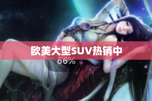 欧美大型SUV热销中
