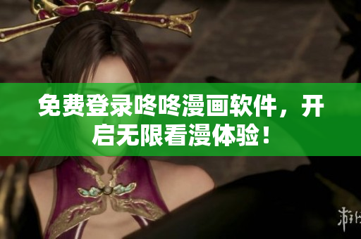 免费登录咚咚漫画软件，开启无限看漫体验！