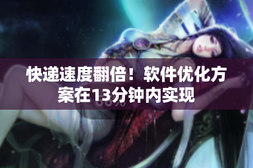 快递速度翻倍！软件优化方案在13分钟内实现