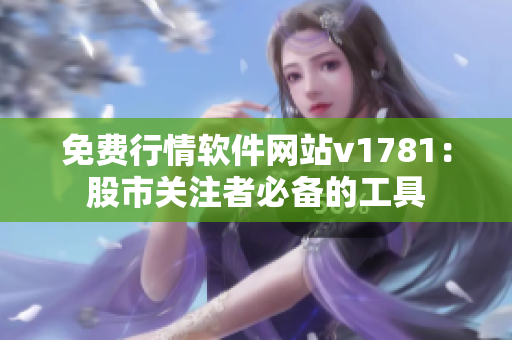 免费行情软件网站v1781：股市关注者必备的工具
