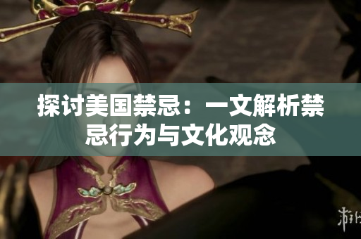 探讨美国禁忌：一文解析禁忌行为与文化观念