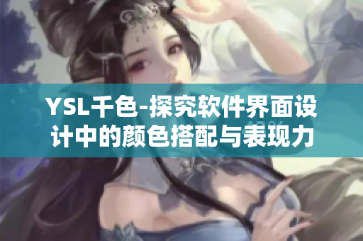 YSL千色-探究软件界面设计中的颜色搭配与表现力