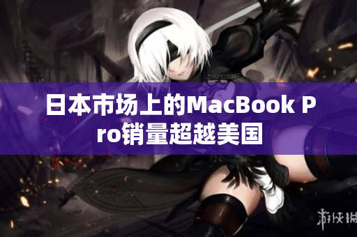 日本市场上的MacBook Pro销量超越美国
