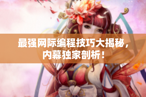 最强网际编程技巧大揭秘，内幕独家剖析！