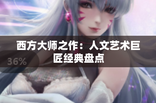 西方大师之作：人文艺术巨匠经典盘点