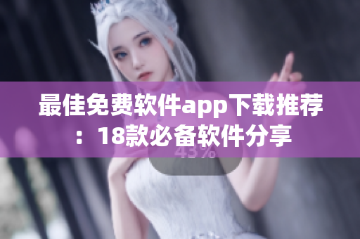 最佳免费软件app下载推荐：18款必备软件分享
