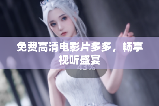 免费高清电影片多多，畅享视听盛宴