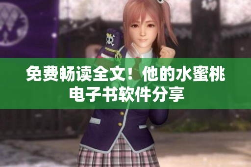 免费畅读全文！他的水蜜桃电子书软件分享