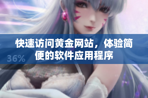 快速访问黄金网站，体验简便的软件应用程序