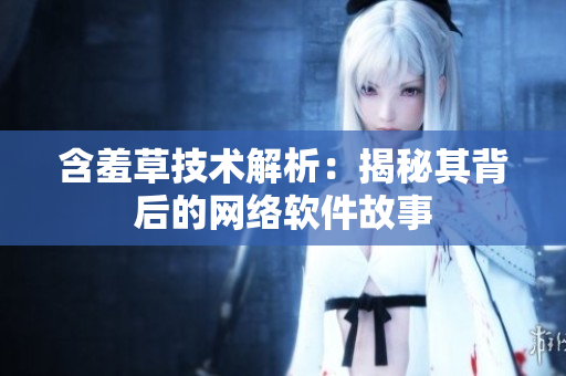 含羞草技术解析：揭秘其背后的网络软件故事