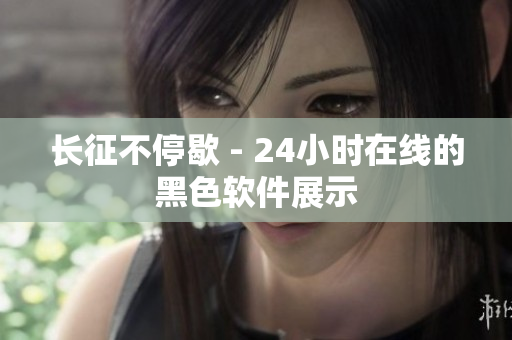 长征不停歇 - 24小时在线的黑色软件展示