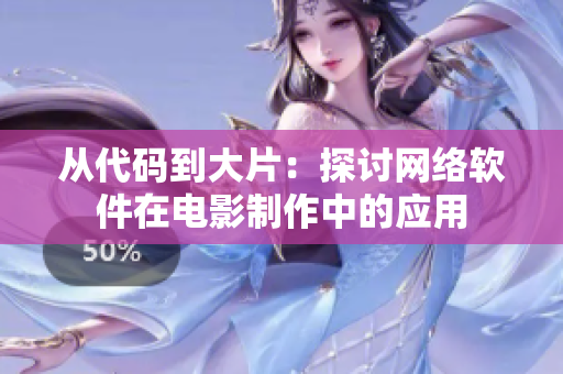 从代码到大片：探讨网络软件在电影制作中的应用
