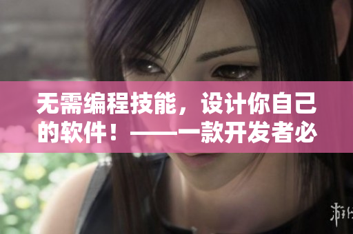 无需编程技能，设计你自己的软件！——一款开发者必备的手游