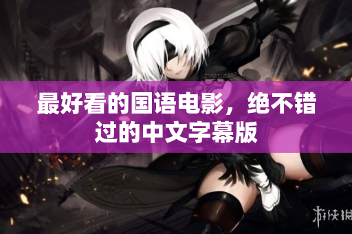 最好看的国语电影，绝不错过的中文字幕版