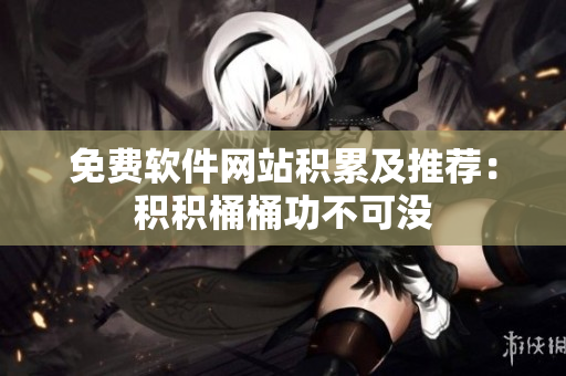 免费软件网站积累及推荐：积积桶桶功不可没