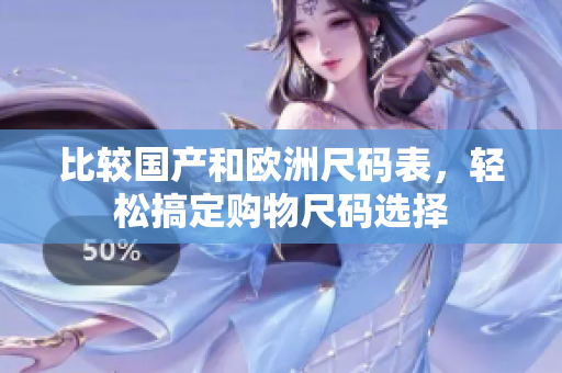 比较国产和欧洲尺码表，轻松搞定购物尺码选择