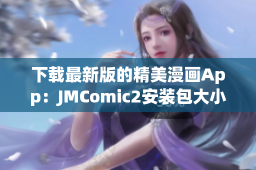 下载最新版的精美漫画App：JMComic2安装包大小36MB