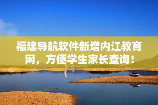 福建导航软件新增内江教育网，方便学生家长查询！