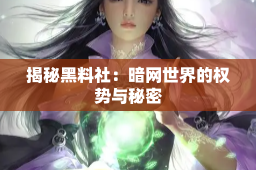 揭秘黑料社：暗网世界的权势与秘密