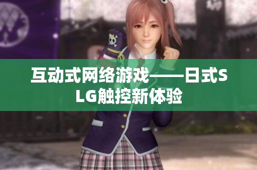 互动式网络游戏——日式SLG触控新体验