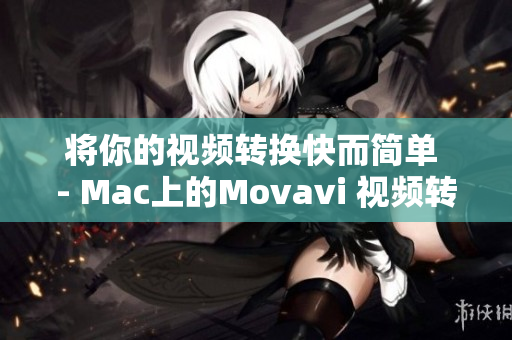 将你的视频转换快而简单 - Mac上的Movavi 视频转换工具