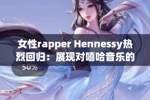女性rapper Hennessy热烈回归：展现对嘻哈音乐的新理解
