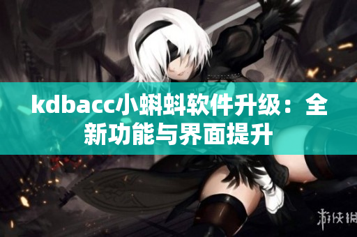 kdbacc小蝌蚪软件升级：全新功能与界面提升