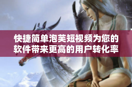 快捷简单泡芙短视频为您的软件带来更高的用户转化率