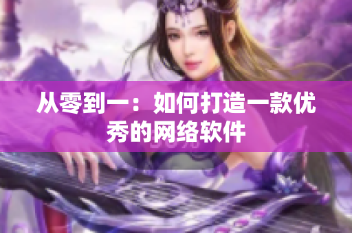 从零到一：如何打造一款优秀的网络软件
