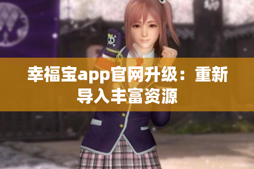 幸福宝app官网升级：重新导入丰富资源