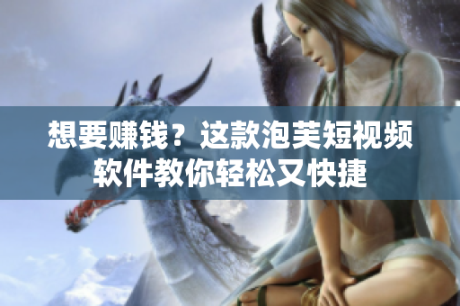 想要赚钱？这款泡芙短视频软件教你轻松又快捷